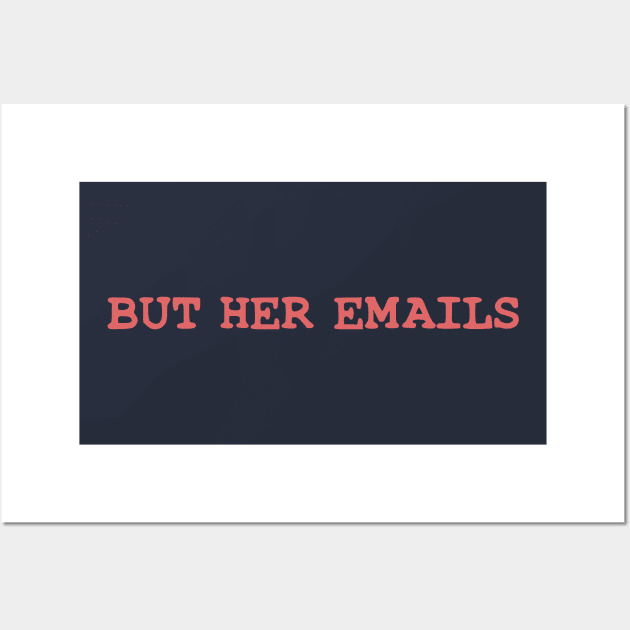 BUT HER EMAILS Wall Art by MAR-A-LAGO RAIDERS